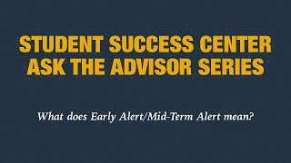 Student Success Center Ask the Advisor Series: What is early alert/mid-term alert?