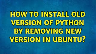 How to install old version of python by removing new version in Ubuntu?