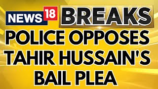 Delhi News | Delhi Police Opposes Tahir Hussain's Bail Plea In 2020 Delhi Riots Case | News18