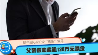 留学生陷假公安“绑架”骗局  父亲被勒索逾120万元赎金