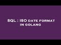 SQL : ISO date format in golang