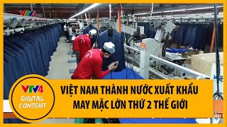 Việt Nam thành nước xuất khẩu may mặc lớn thứ 2 thế giới | VTV4