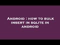 Android : how to bulk insert in sqlite in android