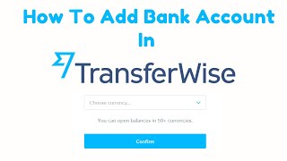 How To Add Bank Account In Transferwise  [Step by Step Guide]