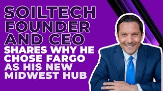 SoilTech founder and CEO shares why he chose Fargo as his new midwest hub,.