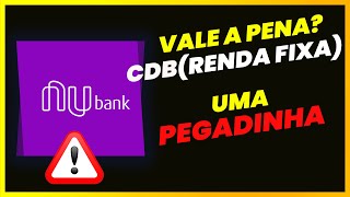 CDB (RENDA FIXA) DA NUBANK: VALE A PENA? | CUIDADO COM PEGADINHA!