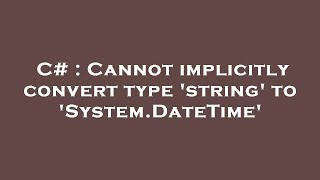 C# : Cannot implicitly convert type 'string' to 'System.DateTime'