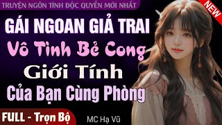 Gái Ngoan Giả Trai Vô Tình Bẻ Cong Giới Tính Bạn Cùng Phòng Full | Truyện Ngôn Tình Mới Hấp Dẫn