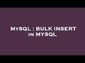 MySQL : BULK INSERT in MYSQL