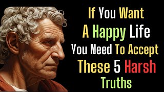 5 Harsh Truths You Need to Accept to Live a Happy Life | STOIC PHILOSOPHY