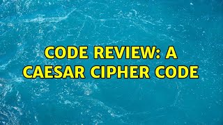 Code Review: A caesar cipher code (2 Solutions!!)