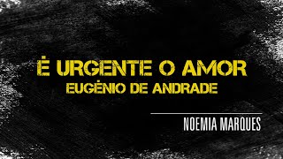 Noemia Marques | É Urgente o Amor | Eugénio de Andrade