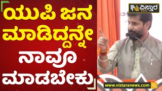 ಯುಪಿ ಜನ ಮಾಡಿದ್ದನ್ನೇ  ನಾವೂ ಮಾಡಬೇಕು | C. T. Ravi | Ballari | Vistara News Kannada