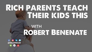 RICH PARENTS TEACH THIS TO THEIR KIDS, POOR PARENTS DON'T with ROBERT BENENATE