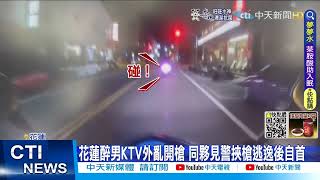 【每日必看】花蓮醉男KTV外亂開槍 同夥見警挾槍逃逸後自首 @中天新聞CtiNews  20220702