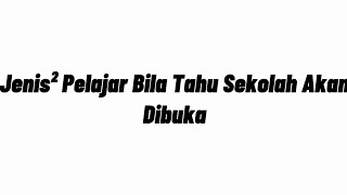 •Jenis² Pelajar Bila Tahu Sekolah Akan Buka•