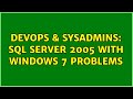 DevOps & SysAdmins: SQL Server 2005 with Windows 7 Problems