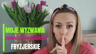 ZDRADZĘ WAM SEKRET/ MOJE WYZWANIA FRYZJERSKIE