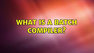 What is a batch compiler? (2 Solutions!!)
