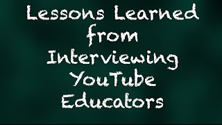Lessons Learned from Interviewing YouTube Educators