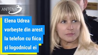 Elena Udrea vorbește din arest la telefon cu fiica și logodnicul ei