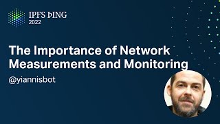 The Importance of Network Measurements and Monitoring - @yiannisbot - Measuring IPFS