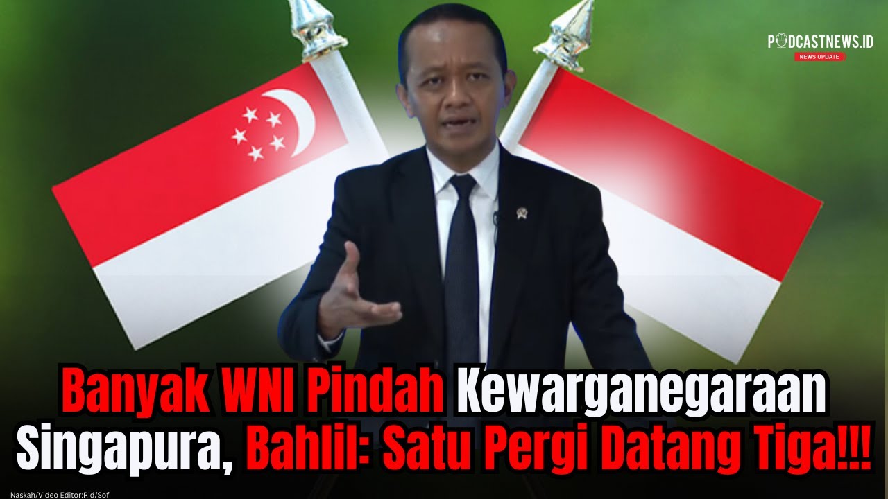 Banyak WNI Pindah Kewarganegaraan Singapura, Bahlil: Satu Pergi Datang ...