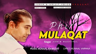 Phir Mulaqat New Song | Jubin Nautiyal | Kunaal Rangon,Kunaal Varmaa | 2021 Best Song |