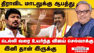 திராவிட மாடலுக்கு ஆபத்து டெல்லி வரை உயர்ந்த விஜய் செல்வாக்கு இனி தான் இருக்கு