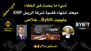 موعد انتهاء قضية شركة الريبل XRP و شاهد شيء ما يحدث فى الخفاء و منصة BYBIT بايبيت خلاص و اخبار هامة