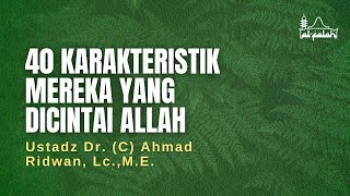 40 Karakteristik Mereka yang dicintai oleh Allah - Ustadz Dr. (C) Ahmad Ridwan, Lc., M.E