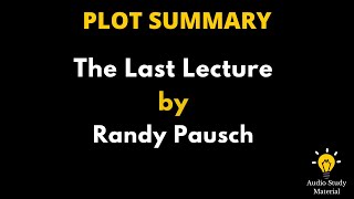 Plot Summary Of The Last Lecture By Randy Pausch. - The Last Lecture | Randy Pausch | Book Summary