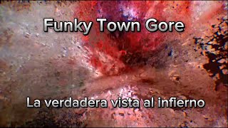 Una Mirada al Infierno: “FUNKY TOWN GORE”