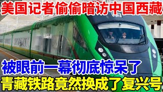 美国记者偷偷暗访中国西藏，被眼前一幕彻底惊呆了！青藏铁路竟然换成了复兴号！【中华振兴】