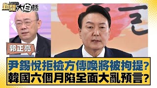 尹錫悅拒檢方傳喚將被拘提？韓國六個月陷全面大亂預言？【新聞大白話】 20241216