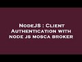 NodeJS : Client Authentication with node js mosca broker