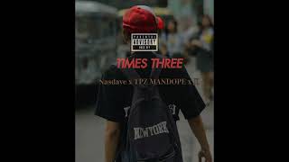 Nasdave - Times Three Ft. TPZ MANDOPE \u0026 J1 [audio]