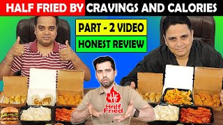 Part -2 : Half Fried by Cravings and Calories Food Review ! Cravingsandcalories