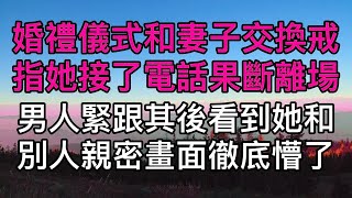 婚禮現場和妻子交換戒指她卻因一通電話果斷離場，男人緊跟在後當看到她和男人親密無間徹底懵了！真實故事 ｜都市男女｜情感｜男閨蜜｜妻子出軌｜楓林情感