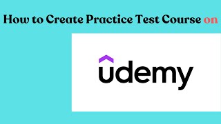 Udemy Success Secrets: Creating \u0026 Uploading Practice Tests