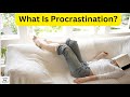 What Is Procrastination? Effects of Procrastination on Health. Why Do People Procrastinate?