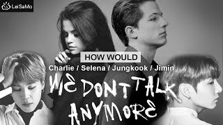 How Would Charlie/Selena/Jungkook/Jimin Sing " We Don't Talk Anymore " (MASHUP) Line Distribution