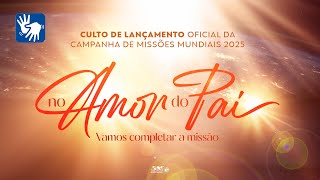 Culto de Lançamento da Campanha 2025 - No Amor do Pai Vamos Completar a Missão