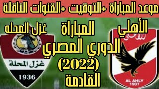 موعد مباراة الأهلي وغزل المحله القادمة في الدوري المصري 2022 والتوقيت والقنوات الناقلة