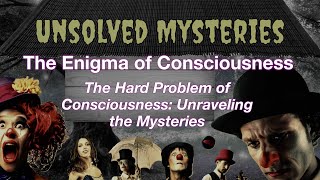Unexplained Mysteries The Hard Problem of Consciousness: Unraveling the Mysteries