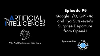 Ep #98: Google I/O, GPT-4o, and Ilya Sutskever’s Surprise Departure from OpenAI