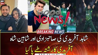 Shaheen Shah Afridi to be engaged to Shahid Afridi's daughter