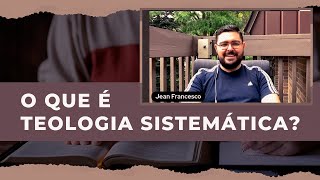 O QUE É TEOLOGIA SISTEMÁTICA? | Pr. Jean Francesco