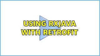 Using Rxjava with Retrofit (2 Solutions!!)