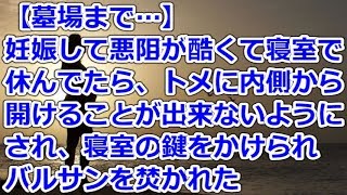 【墓場まで…】 妊娠して悪阻が酷くて寝室で休んでたら、トメに内側から開けることが出来ないようにされ、寝室の鍵をかけられ、バルサンを焚かれた